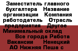 Заместитель главного бухгалтера › Название организации ­ Компания-работодатель › Отрасль предприятия ­ Другое › Минимальный оклад ­ 30 000 - Все города Работа » Вакансии   . Ненецкий АО,Нижняя Пеша с.